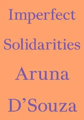 Aruna D'souza: Imperfect Solidarities [2024] 1