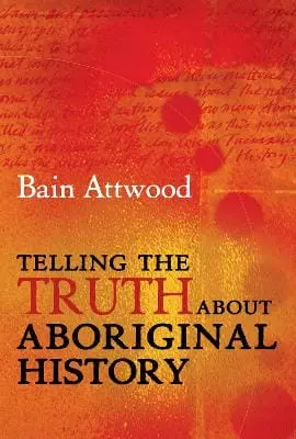 Bain Attwood: Telling The Truth About Aboriginal History [2005] Paperback 1