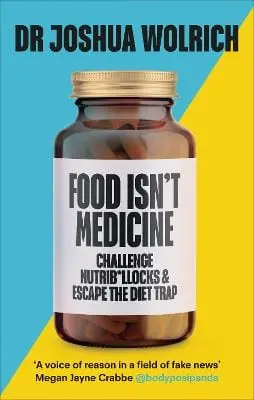 Dr Joshua Wolrich: Food Isn't Medicine [2021] Hardback 1