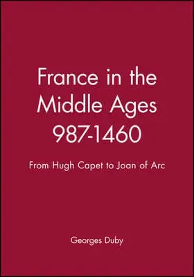 Georges (Formerly At The College D Duby: France In The Middle Ages 987-1460 [1993] 1