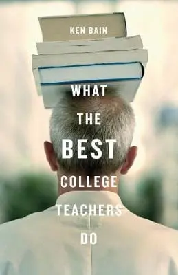 Ken Bain: What The Best College Teachers Do [2004] Hardback 1