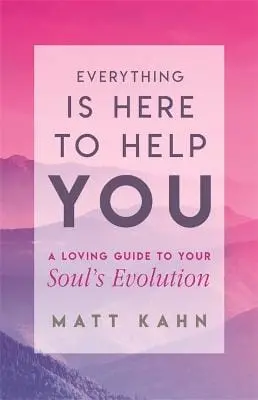 Matt Kahn: Everything Is Here To Help You [2018] Hardback 1