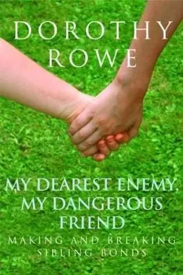 My Dearest Enemy, My Dangerous Friend: Making And Breaking Sibling Bonds 1