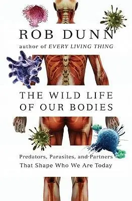 The Wild Life Of Our Bodies: Predators, Parasites, And Partners That Shape Who We Are Today 1